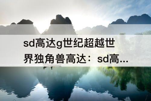 sd高达g世纪超越世界独角兽高达：sd高达g世纪超越世界独角兽高达怎么获得