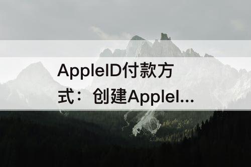 AppleID付款方式：创建AppleID付款方式