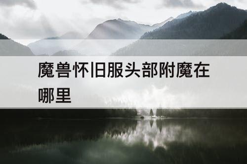 魔兽怀旧服头部附魔在哪里