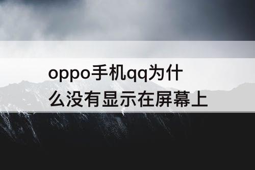 oppo手机qq为什么没有显示在屏幕上