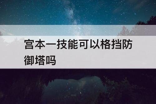 宫本一技能可以格挡防御塔吗