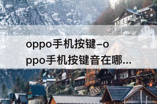 oppo手机按键-oppo手机按键音在哪里关掉