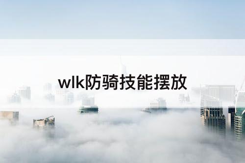 wlk防骑技能摆放