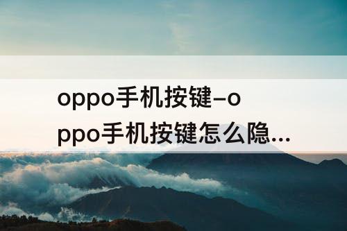 oppo手机按键-oppo手机按键怎么隐藏