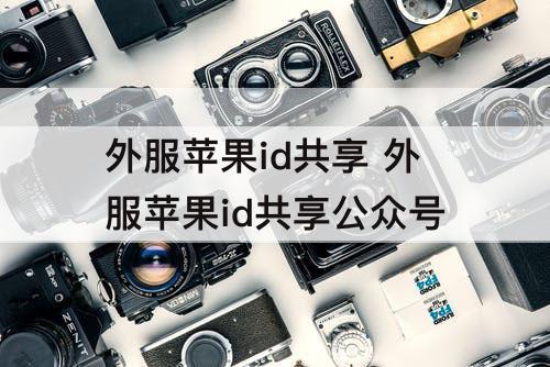 外服苹果id共享 外服苹果id共享公众号