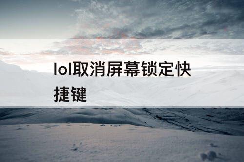 lol取消屏幕锁定快捷键
