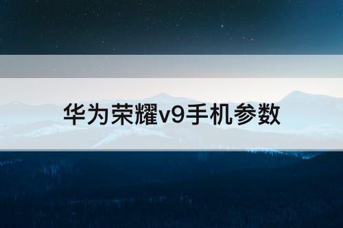 华为荣耀v9手机参数