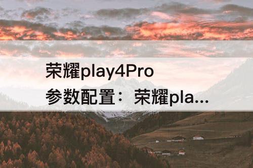 荣耀play4Pro参数配置：荣耀play4pro参数配置中关村