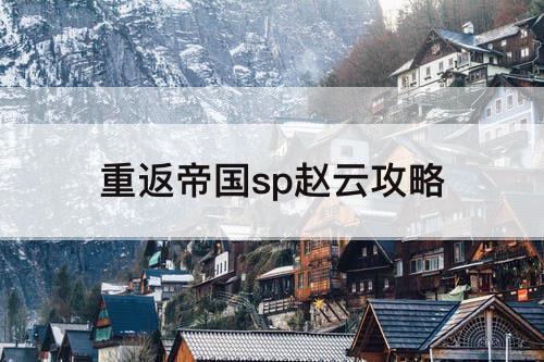 重返帝国sp赵云攻略