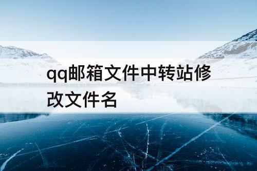 qq邮箱文件中转站修改文件名