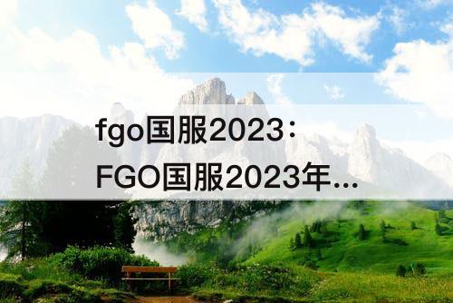 fgo国服2023：FGO国服2023年下半年活动一览