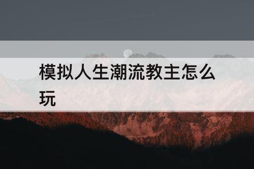 模拟人生潮流教主怎么玩