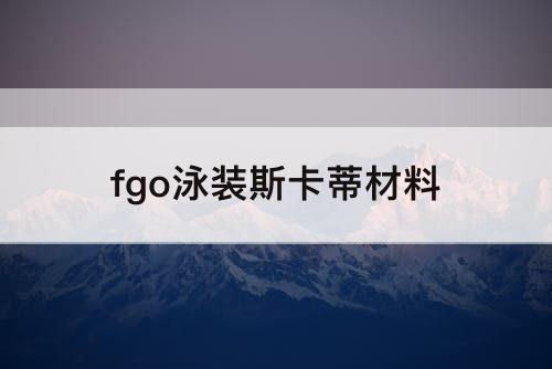 fgo泳装斯卡蒂材料