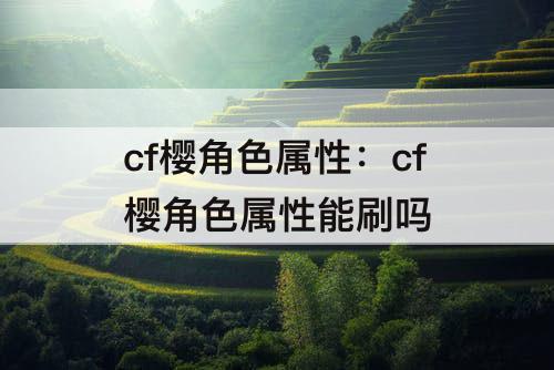 cf樱角色属性：cf樱角色属性能刷吗