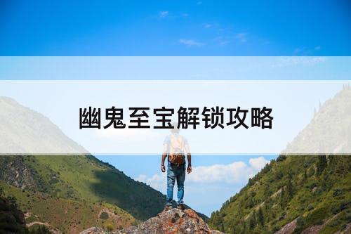 幽鬼至宝解锁攻略