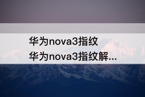 华为nova3指纹 华为nova3指纹解锁不见了怎么办