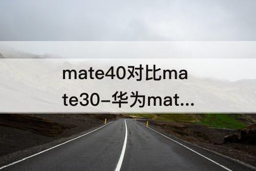 mate40对比mate30-华为mate40对比mate30epro