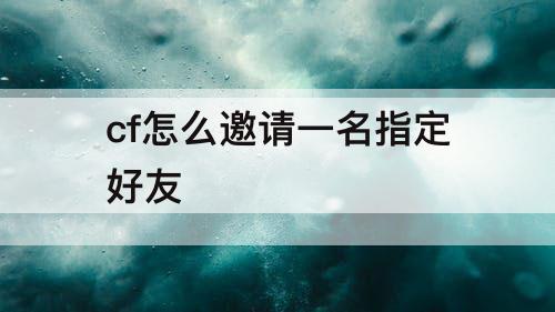 cf怎么邀请一名指定好友