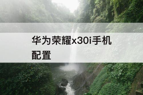 华为荣耀x30i手机配置