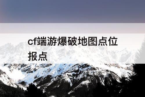 cf端游爆破地图点位报点
