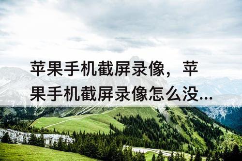 苹果手机截屏录像，苹果手机截屏录像怎么没有声音