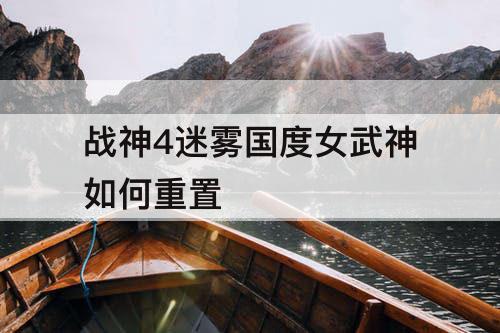 战神4迷雾国度女武神如何重置