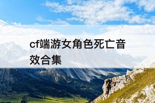 cf端游女角色死亡音效合集
