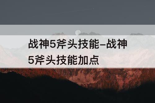 战神5斧头技能-战神5斧头技能加点