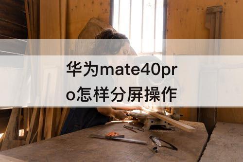 华为mate40pro怎样分屏操作