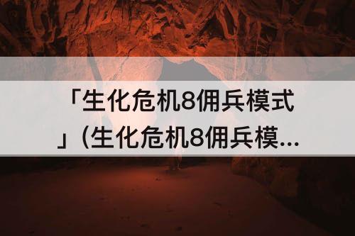 「生化危机8佣兵模式」(生化危机8佣兵模式村庄)