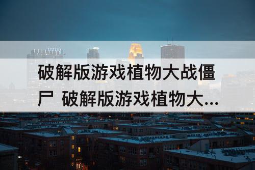破解版游戏植物大战僵尸 破解版游戏植物大战僵尸2