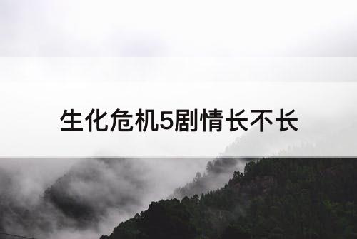 生化危机5剧情长不长