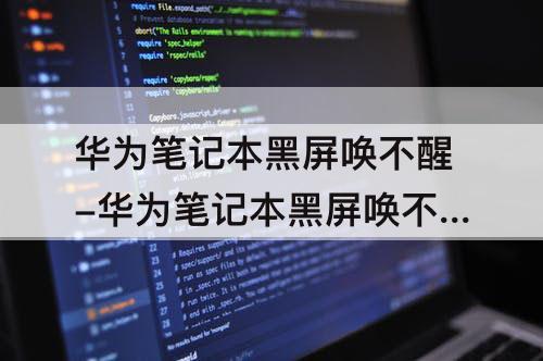 华为笔记本黑屏唤不醒-华为笔记本黑屏唤不醒屏幕