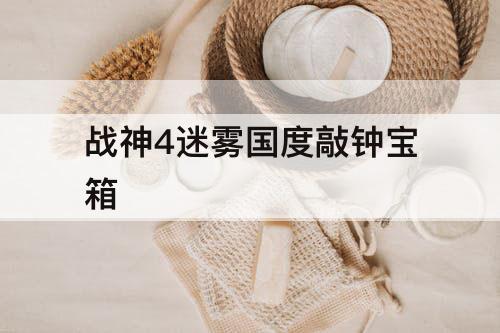 战神4迷雾国度敲钟宝箱