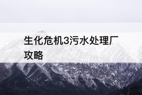 生化危机3污水处理厂攻略