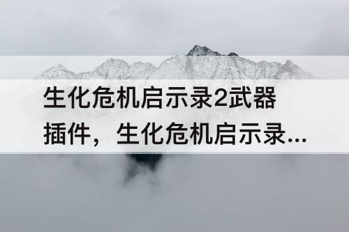 生化危机启示录2武器插件，生化危机启示录2武器插件等级最高多少级