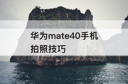 华为mate40手机拍照技巧