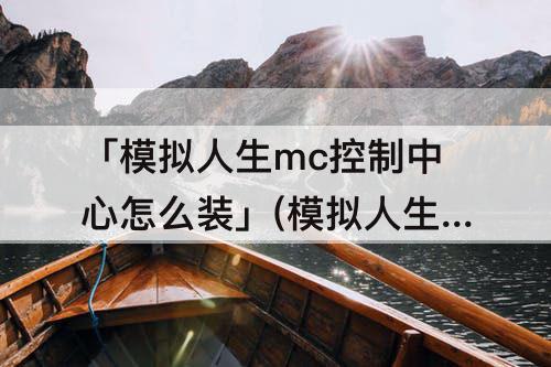 「模拟人生mc控制中心怎么装」(模拟人生mc控制中心怎么装 mac)