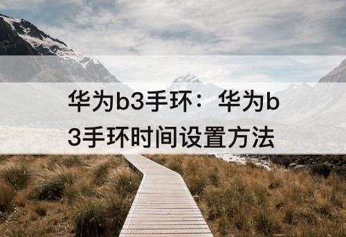 华为b3手环：华为b3手环时间设置方法