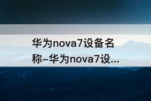 华为nova7设备名称-华为nova7设备名称怎么变了