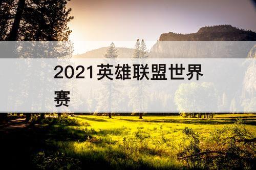 2021英雄联盟世界赛