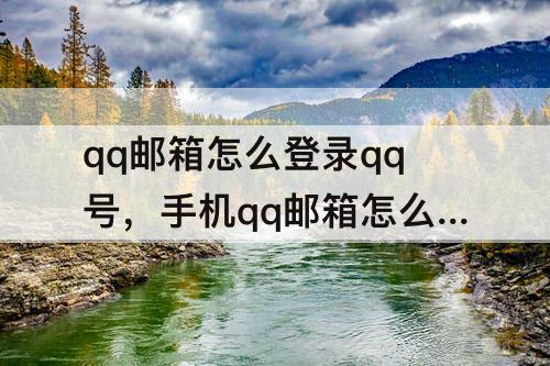 qq邮箱怎么登录qq号，手机qq邮箱怎么登录qq号