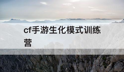 cf手游生化模式训练营