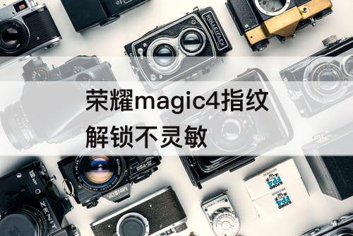 荣耀magic4指纹解锁不灵敏