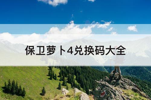 保卫萝卜4兑换码大全