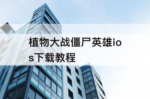 植物大战僵尸英雄ios下载教程