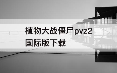 植物大战僵尸pvz2国际版下载