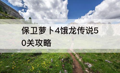 保卫萝卜4饿龙传说50关攻略