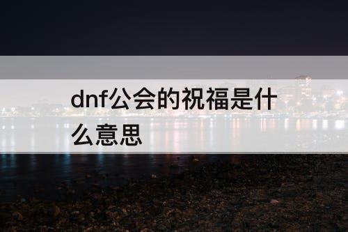 dnf公会的祝福是什么意思