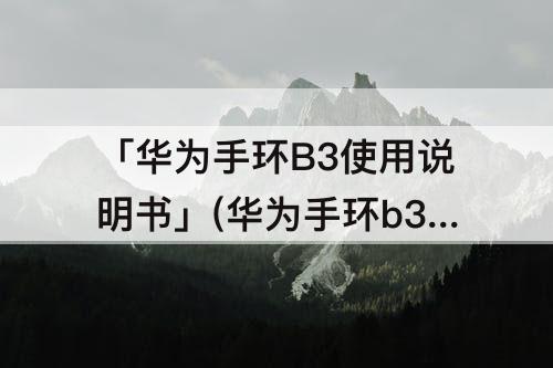 「华为手环B3使用说明书」(华为手环b3使用说明书)